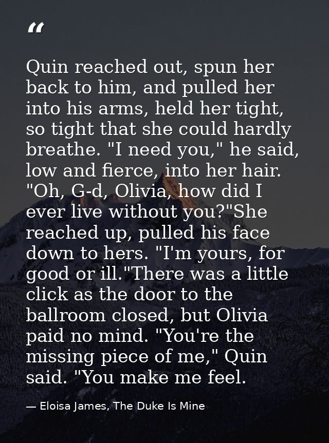 Quin reached out, spun her back to him, and pulled her into his arms, held her tight, so tight that she could hardly bre — Eloisa James, The Duke Is Mine