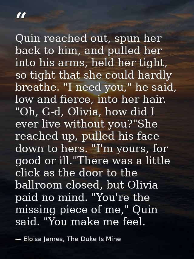 Quin reached out, spun her back to him, and pulled her into his arms, held her tight, so tight that she could hardly bre — Eloisa James, The Duke Is Mine