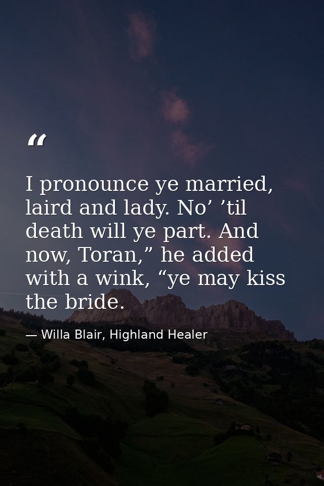 I pronounce ye married, laird and lady. No’ ’til death will ye part. And now, Toran,” he added with a wink, “ye may kiss — Willa Blair, Highland Healer