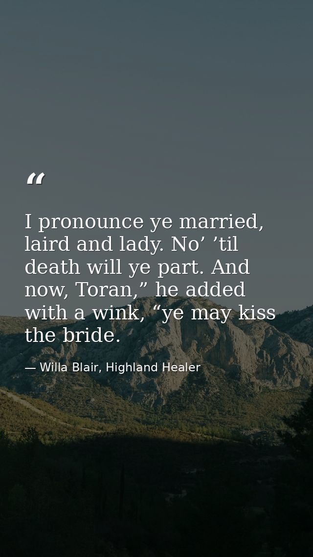 I pronounce ye married, laird and lady. No’ ’til death will ye part. And now, Toran,” he added with a wink, “ye may kiss — Willa Blair, Highland Healer