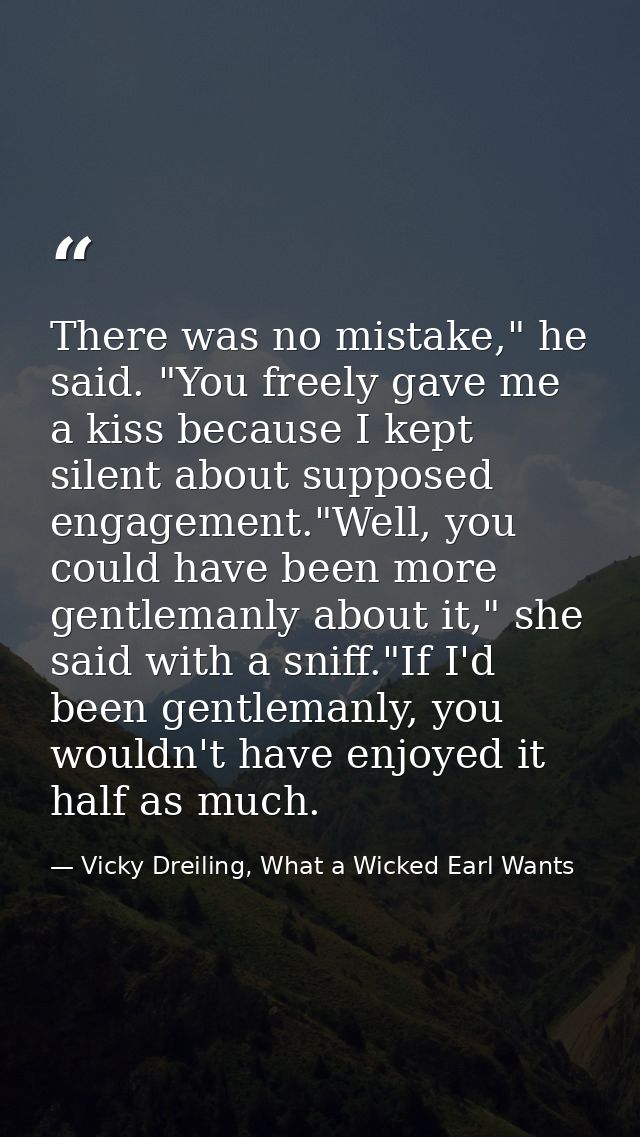 There was no mistake," he said. "You freely gave me a kiss because I kept silent about supposed engagement."Well, you co — Vicky Dreiling, What a Wicked Earl Wants
