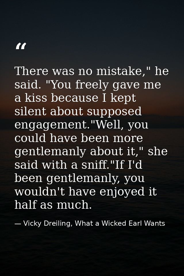 There was no mistake," he said. "You freely gave me a kiss because I kept silent about supposed engagement."Well, you co — Vicky Dreiling, What a Wicked Earl Wants