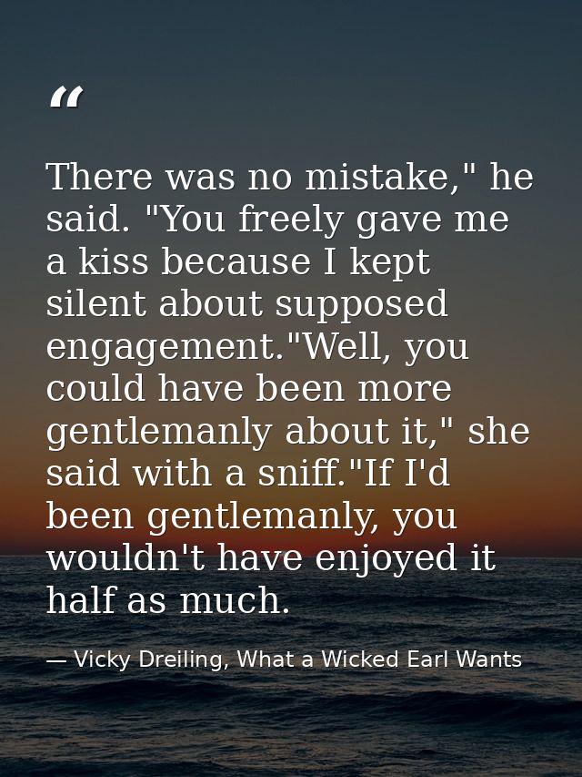 There was no mistake," he said. "You freely gave me a kiss because I kept silent about supposed engagement."Well, you co — Vicky Dreiling, What a Wicked Earl Wants