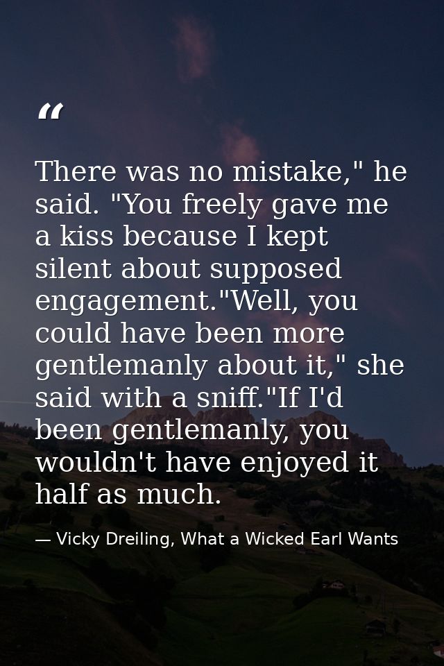 There was no mistake," he said. "You freely gave me a kiss because I kept silent about supposed engagement."Well, you co — Vicky Dreiling, What a Wicked Earl Wants