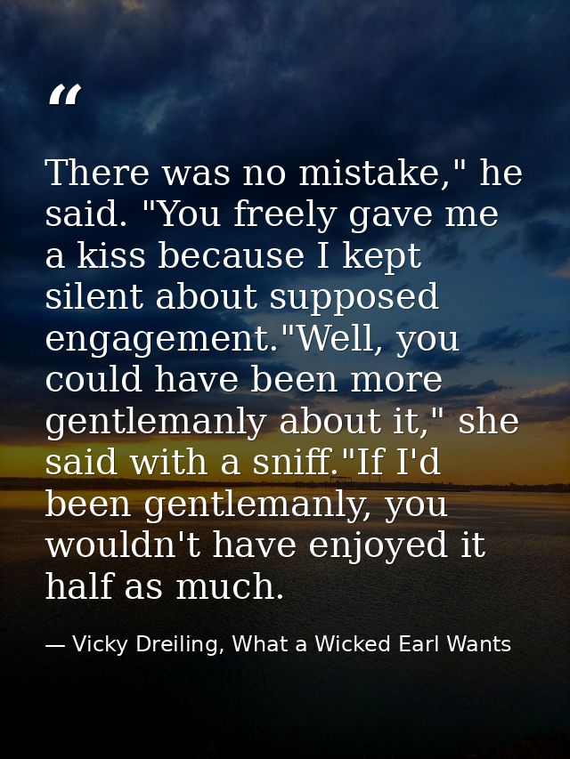 There was no mistake," he said. "You freely gave me a kiss because I kept silent about supposed engagement."Well, you co — Vicky Dreiling, What a Wicked Earl Wants