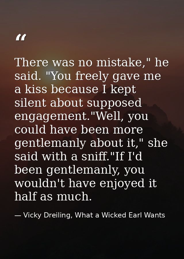There was no mistake," he said. "You freely gave me a kiss because I kept silent about supposed engagement."Well, you co — Vicky Dreiling, What a Wicked Earl Wants
