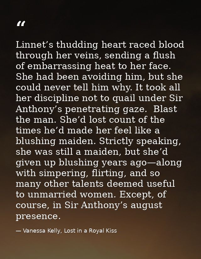 Linnet’s thudding heart raced blood through her veins, sending a flush of embarrassing heat to her face. She had been av — Vanessa Kelly, Lost in a Royal Kiss