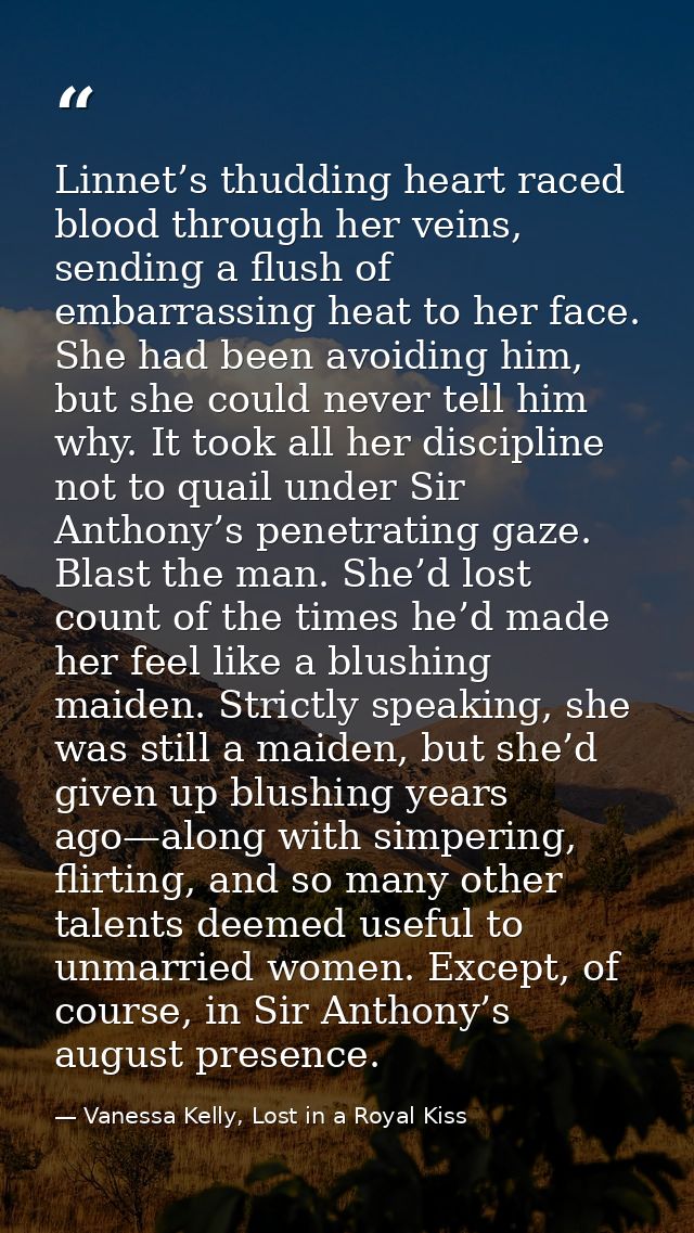 Linnet’s thudding heart raced blood through her veins, sending a flush of embarrassing heat to her face. She had been av — Vanessa Kelly, Lost in a Royal Kiss