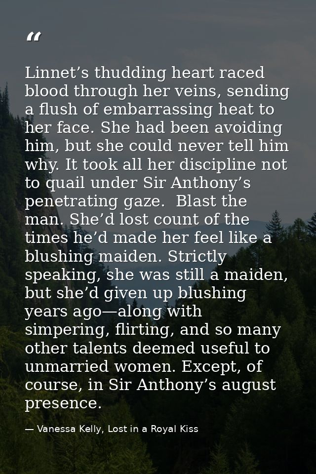 Linnet’s thudding heart raced blood through her veins, sending a flush of embarrassing heat to her face. She had been av — Vanessa Kelly, Lost in a Royal Kiss