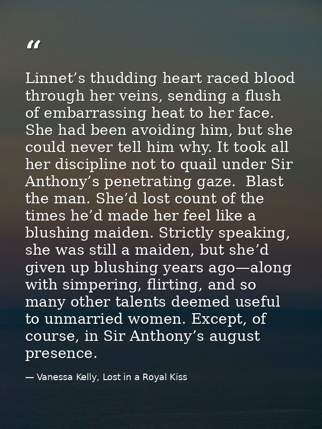 Linnet’s thudding heart raced blood through her veins, sending a flush of embarrassing heat to her face. She had been av — Vanessa Kelly, Lost in a Royal Kiss