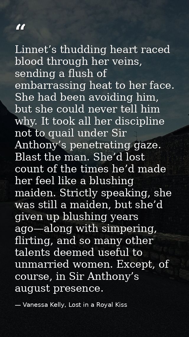 Linnet’s thudding heart raced blood through her veins, sending a flush of embarrassing heat to her face. She had been av — Vanessa Kelly, Lost in a Royal Kiss