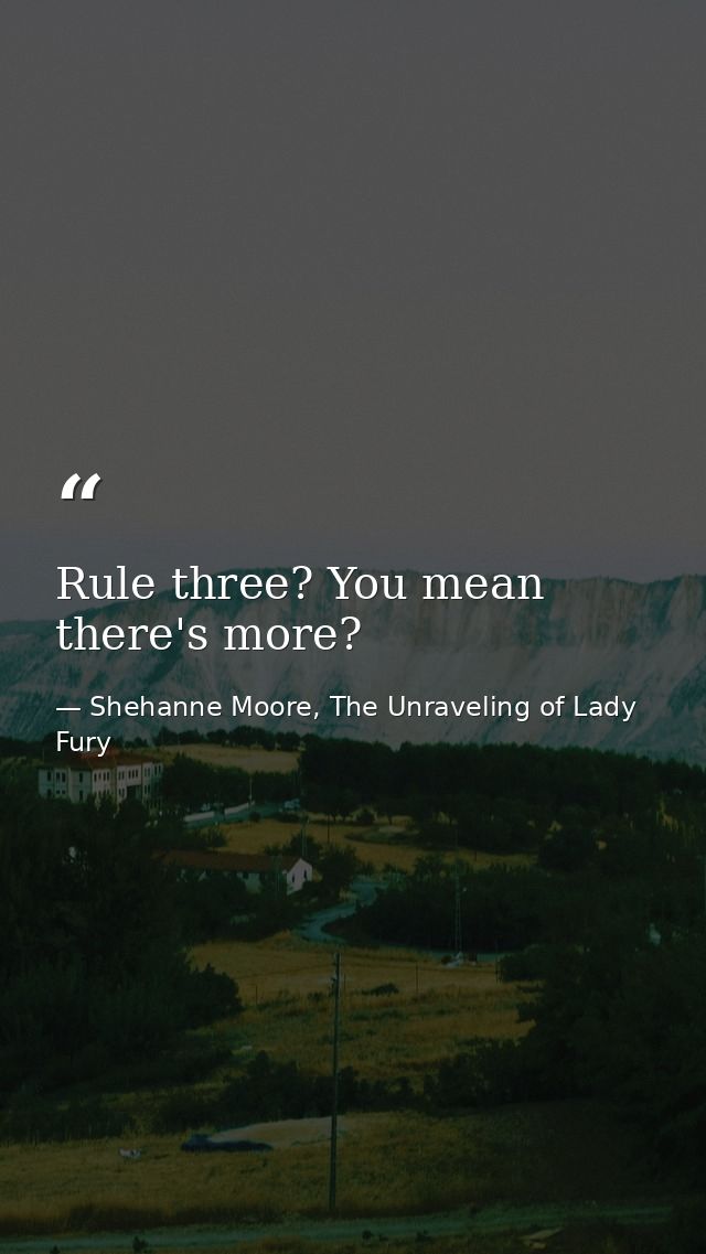 Rule three? You mean there's more? — Shehanne Moore, The Unraveling of Lady Fury