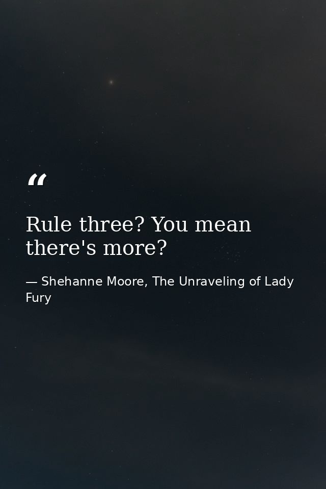 Rule three? You mean there's more? — Shehanne Moore, The Unraveling of Lady Fury