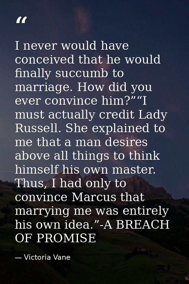 I never would have conceived that he would finally succumb to marriage. How did you ever convince him?”“I must actually  — Victoria Vane