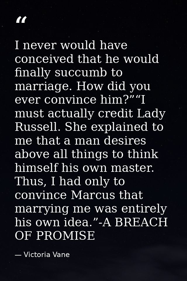 I never would have conceived that he would finally succumb to marriage. How did you ever convince him?”“I must actually  — Victoria Vane