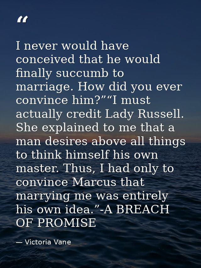 I never would have conceived that he would finally succumb to marriage. How did you ever convince him?”“I must actually  — Victoria Vane