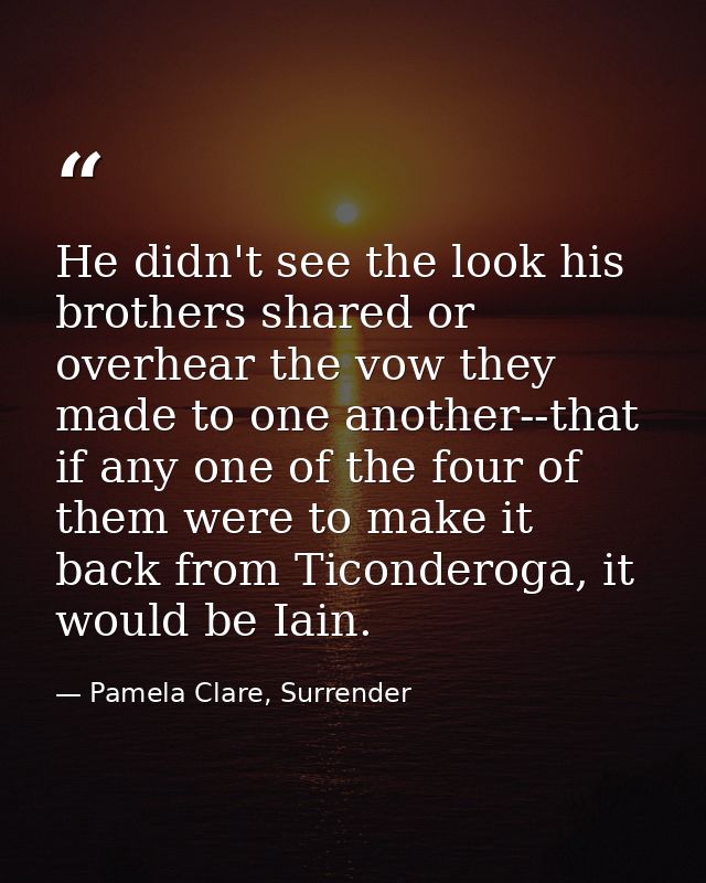 He didn't see the look his brothers shared or overhear the vow they made to one another--that if any one of the four of  — Pamela Clare, Surrender