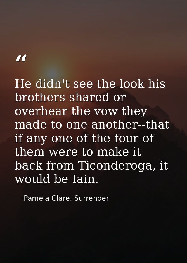 He didn't see the look his brothers shared or overhear the vow they made to one another--that if any one of the four of  — Pamela Clare, Surrender