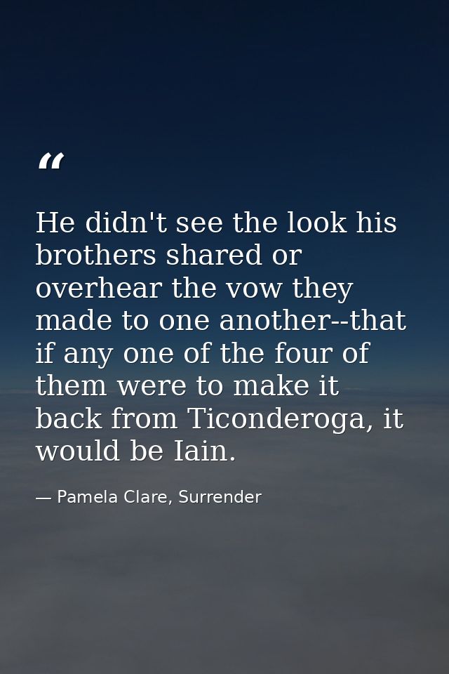 He didn't see the look his brothers shared or overhear the vow they made to one another--that if any one of the four of  — Pamela Clare, Surrender