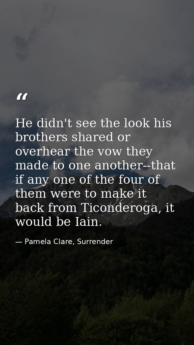 He didn't see the look his brothers shared or overhear the vow they made to one another--that if any one of the four of  — Pamela Clare, Surrender