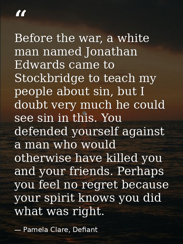 Before the war, a white man named Jonathan Edwards came to Stockbridge to teach my people about sin, but I doubt very mu — Pamela Clare, Defiant