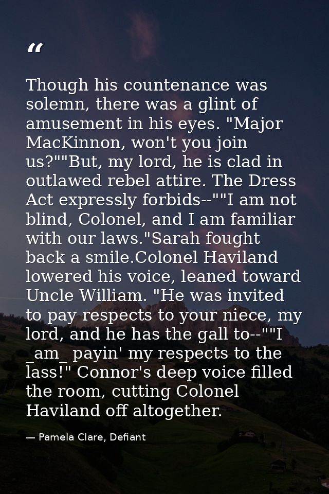 Though his countenance was solemn, there was a glint of amusement in his eyes. "Major MacKinnon, won't you join us?""But — Pamela Clare, Defiant