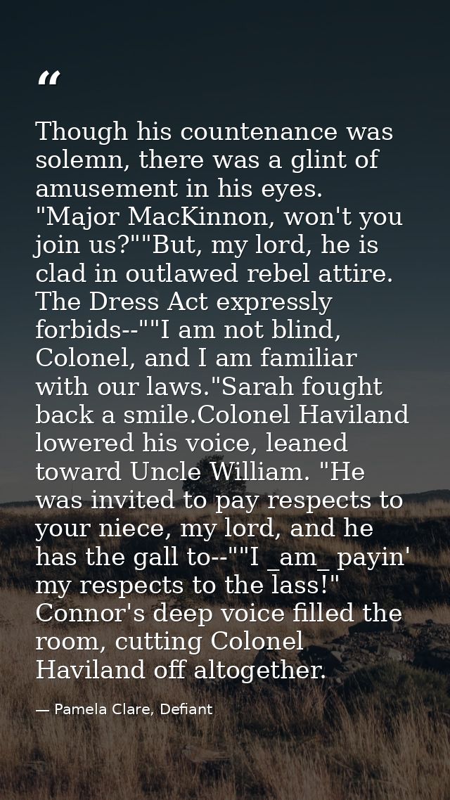 Though his countenance was solemn, there was a glint of amusement in his eyes. "Major MacKinnon, won't you join us?""But — Pamela Clare, Defiant