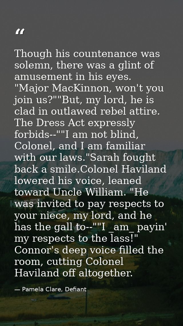 Though his countenance was solemn, there was a glint of amusement in his eyes. "Major MacKinnon, won't you join us?""But — Pamela Clare, Defiant