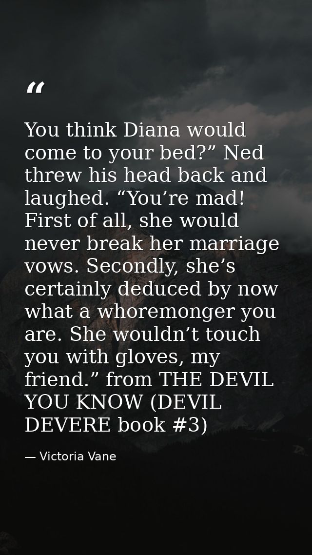 You think Diana would come to your bed?” Ned threw his head back and laughed. “You’re mad! First of all, she would never — Victoria Vane