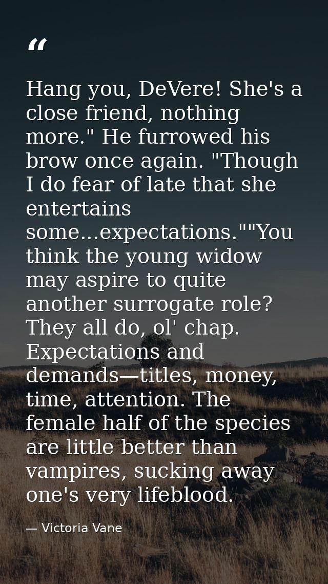Hang you, DeVere! She's a close friend, nothing more." He furrowed his brow once again. "Though I do fear of late that s — Victoria Vane