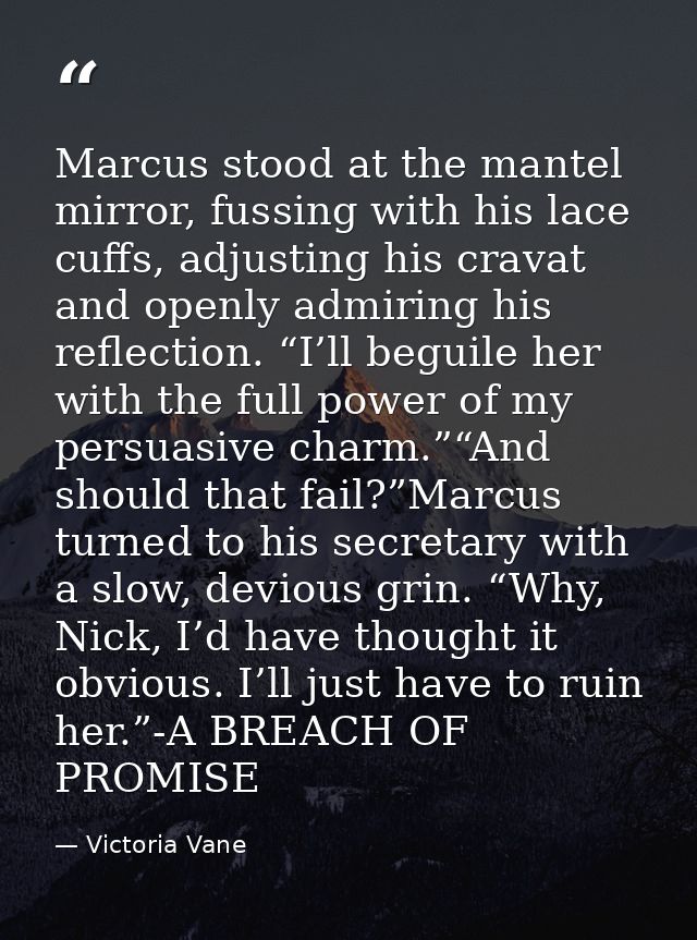Marcus stood at the mantel mirror, fussing with his lace cuffs, adjusting his cravat and openly admiring his reflection. — Victoria Vane