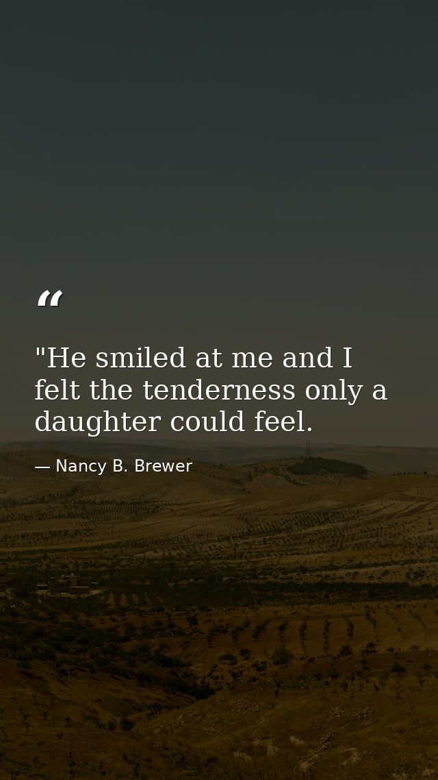 ‎"He smiled at me and I felt the tenderness only a daughter could feel. — Nancy B. Brewer