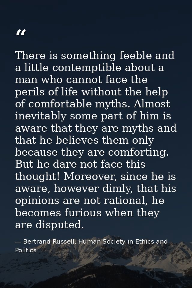 There is something feeble and a little contemptible about a man who cannot face the perils of life without the help of c — Bertrand Russell, Human Society in Ethics and Politics