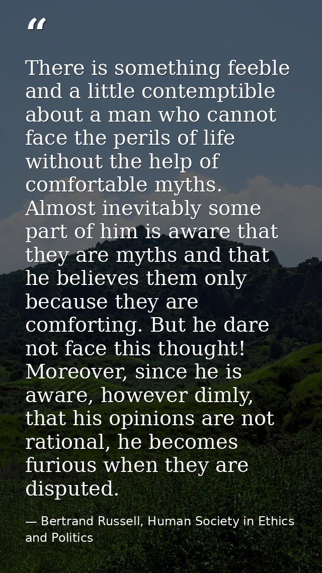 There is something feeble and a little contemptible about a man who cannot face the perils of life without the help of c — Bertrand Russell, Human Society in Ethics and Politics