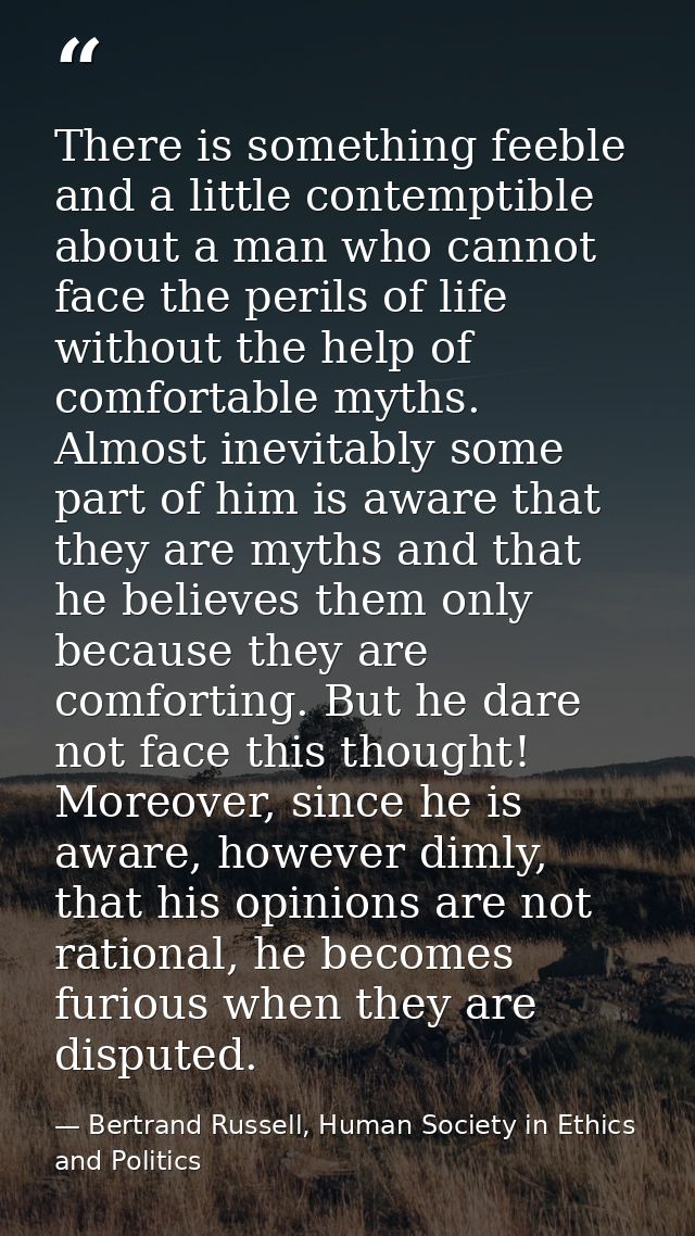 There is something feeble and a little contemptible about a man who cannot face the perils of life without the help of c — Bertrand Russell, Human Society in Ethics and Politics