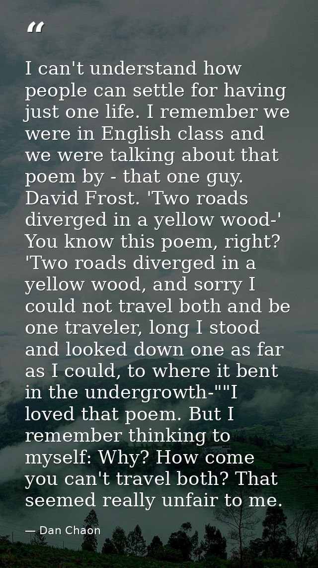 I can't understand how people can settle for having just one life. I remember we were in English class and we were talki — Dan Chaon