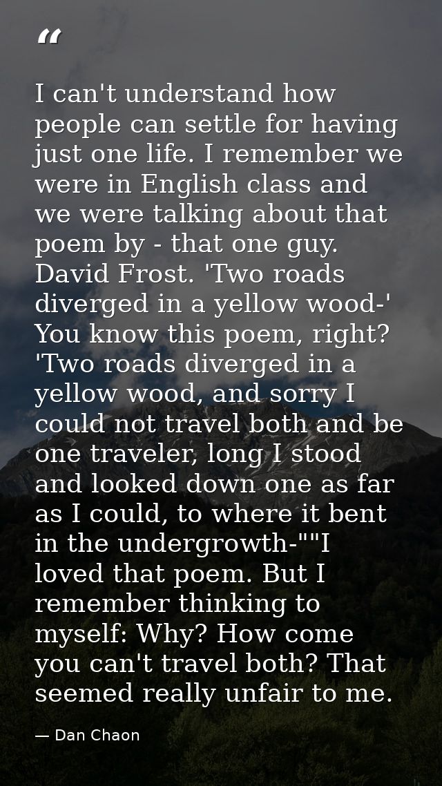 I can't understand how people can settle for having just one life. I remember we were in English class and we were talki — Dan Chaon