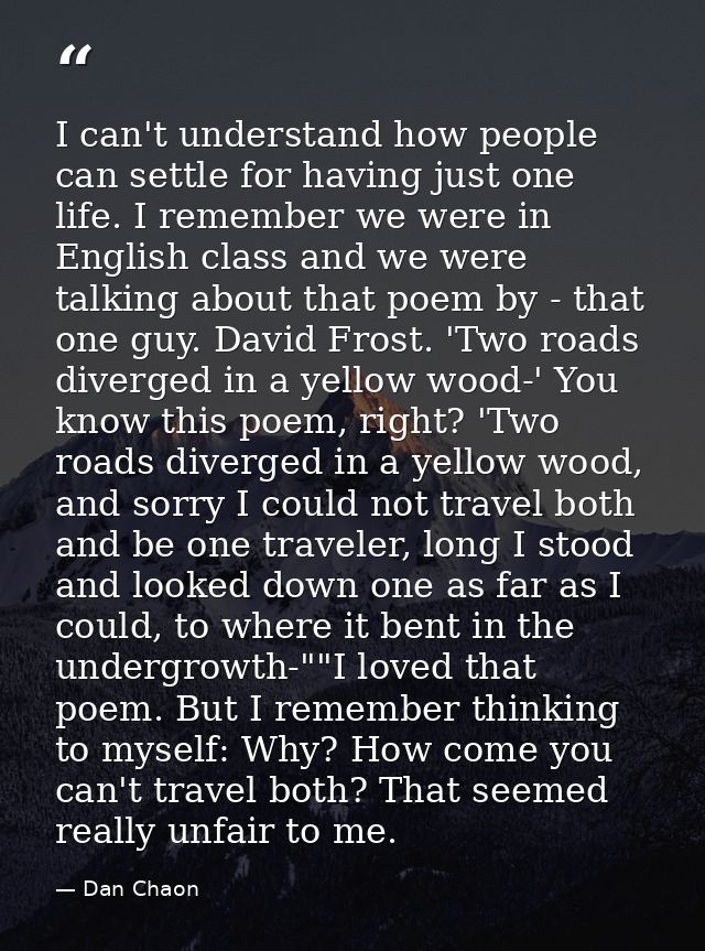 I can't understand how people can settle for having just one life. I remember we were in English class and we were talki — Dan Chaon