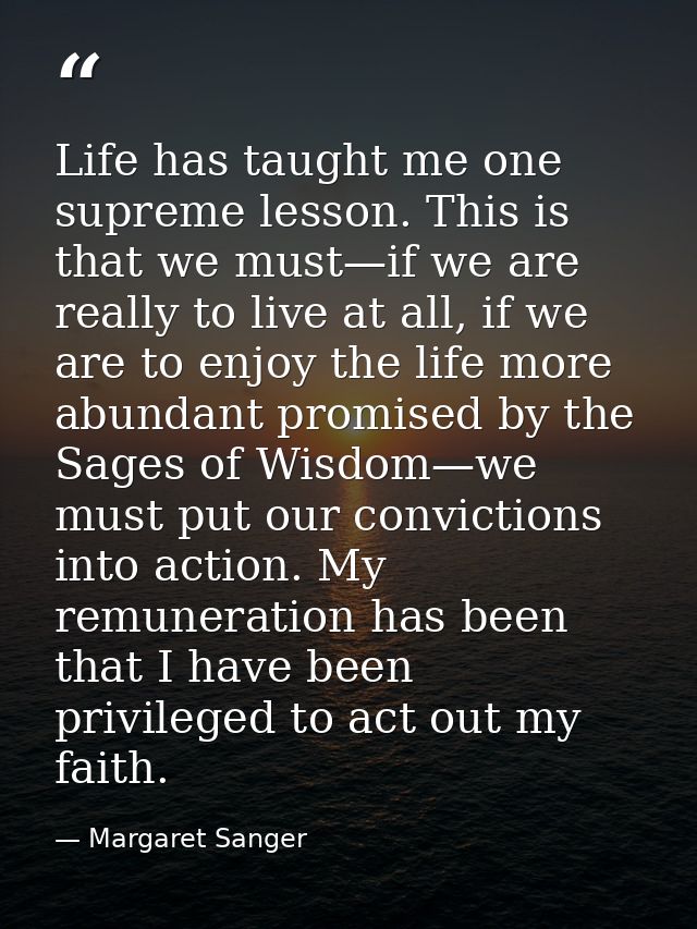 Life has taught me one supreme lesson. This is that we must—if we are really to live at all, if we are to enjoy the life — Margaret Sanger