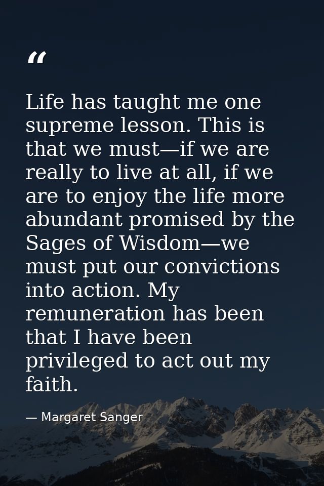 Life has taught me one supreme lesson. This is that we must—if we are really to live at all, if we are to enjoy the life — Margaret Sanger