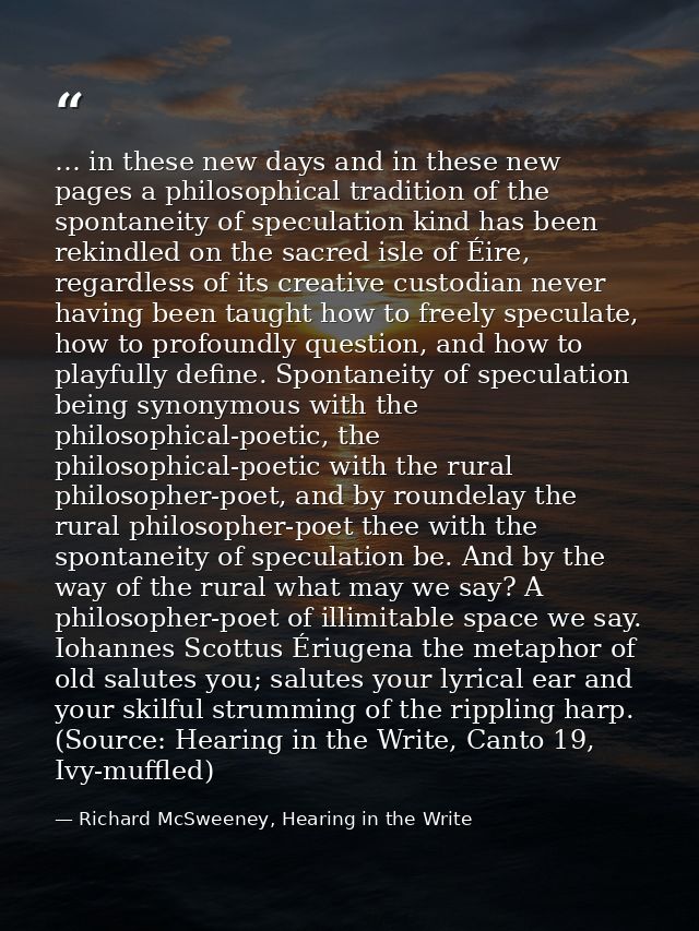 … in these new days and in these new pages a philosophical tradition of the spontaneity of speculation kind has been rek — Richard McSweeney, Hearing in the Write