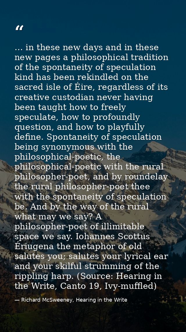 … in these new days and in these new pages a philosophical tradition of the spontaneity of speculation kind has been rek — Richard McSweeney, Hearing in the Write