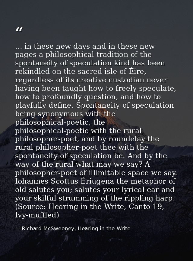 … in these new days and in these new pages a philosophical tradition of the spontaneity of speculation kind has been rek — Richard McSweeney, Hearing in the Write