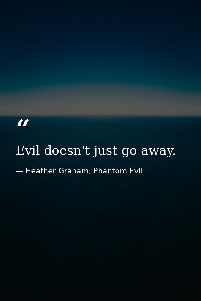 Evil doesn't just go away. — Heather Graham, Phantom Evil