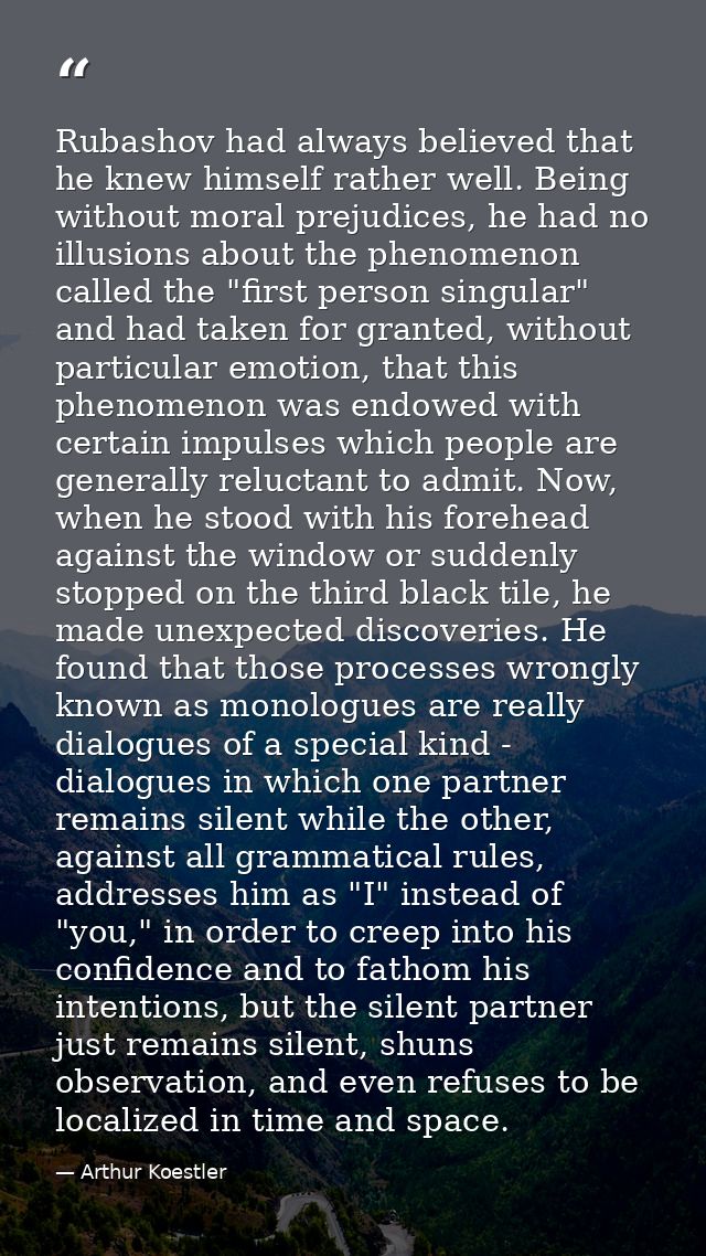 Rubashov had always believed that he knew himself rather well. Being without moral prejudices, he had no illusions about — Arthur Koestler