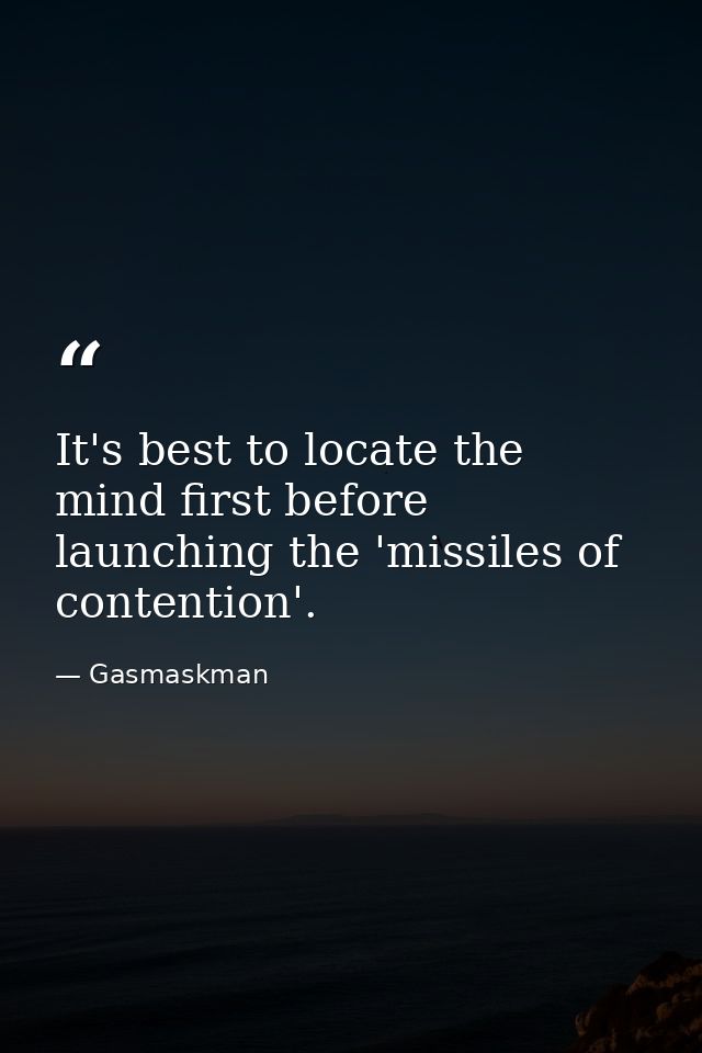 It's best to locate the mind first before launching the 'missiles of contention'. — Gasmaskman