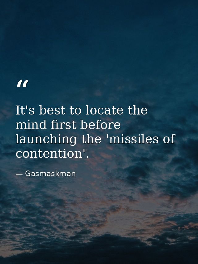It's best to locate the mind first before launching the 'missiles of contention'. — Gasmaskman