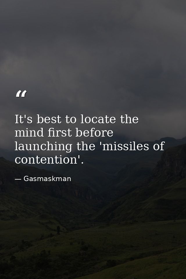 It's best to locate the mind first before launching the 'missiles of contention'. — Gasmaskman