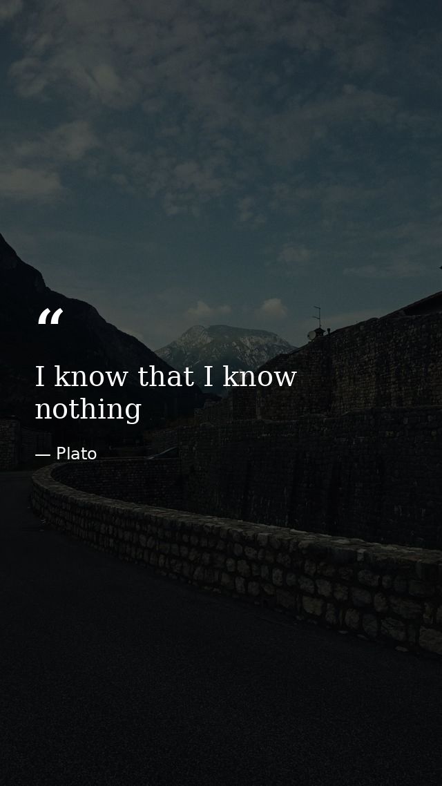 I know that I know nothing — Plato