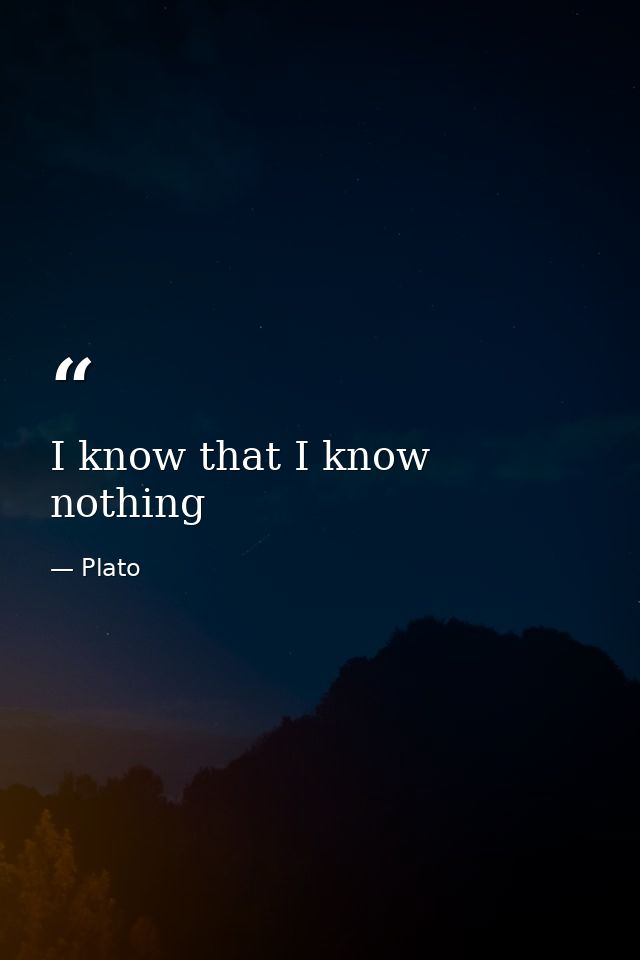I know that I know nothing — Plato